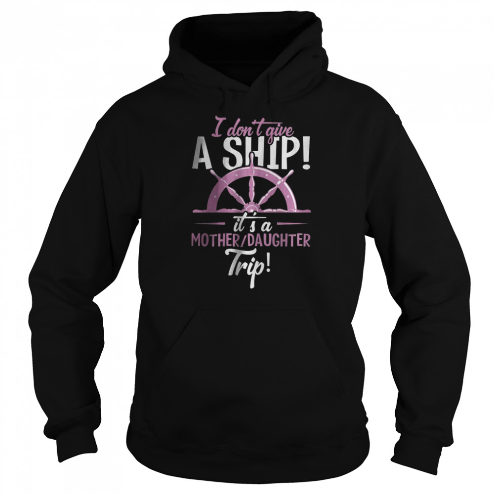 It’s A Mother Daughter Trip Cruise Ship Wear T- Unisex Hoodie