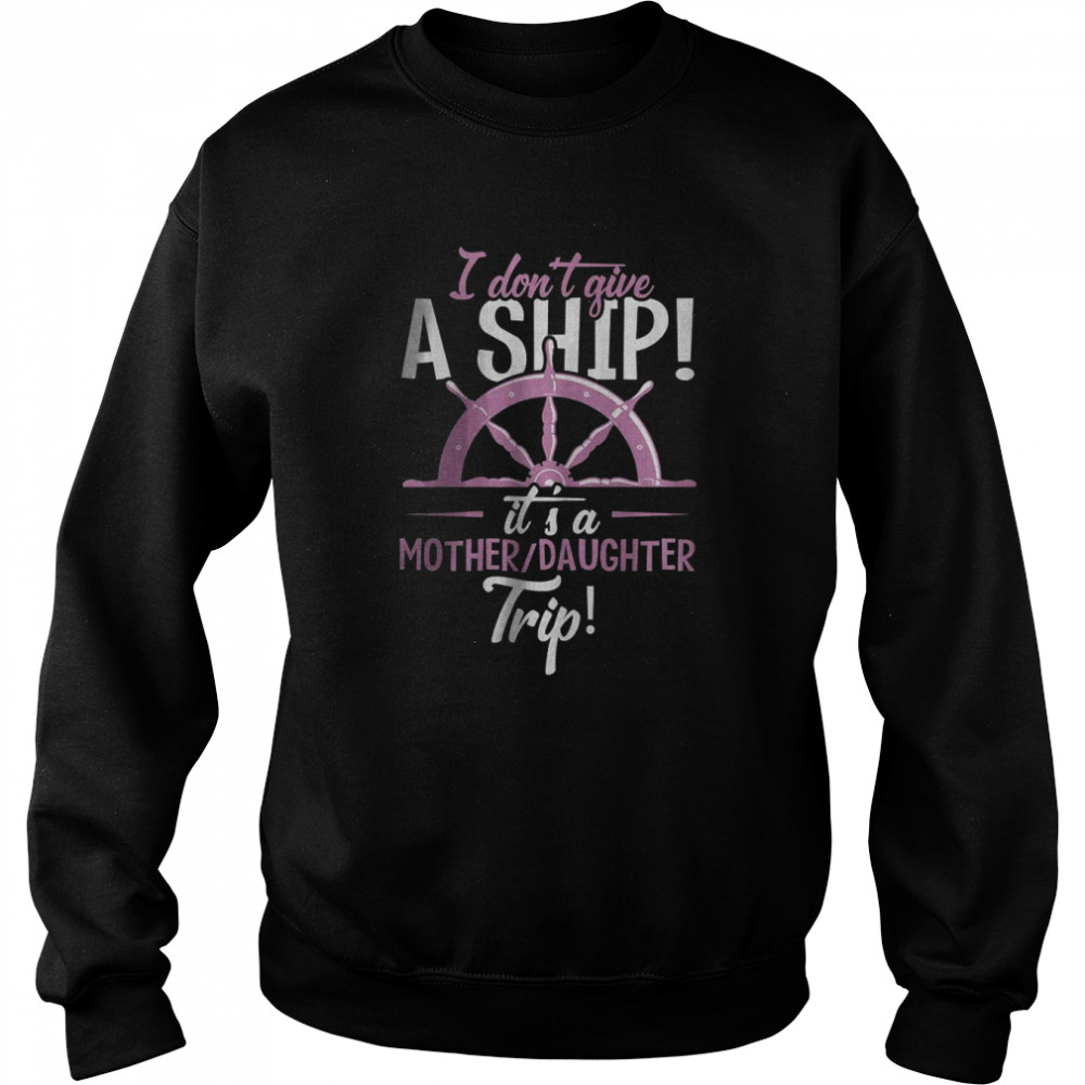 It’s A Mother Daughter Trip Cruise Ship Wear T- Unisex Sweatshirt