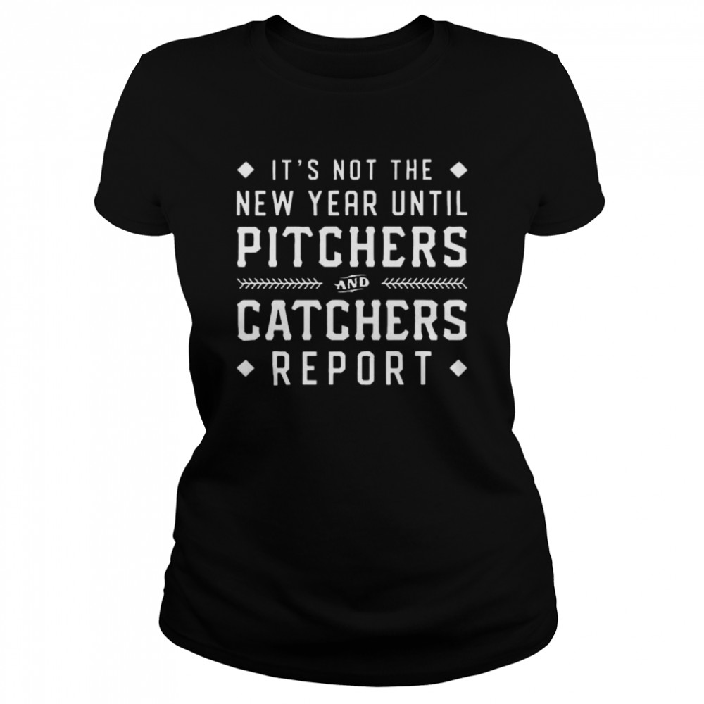 It’s not the new year until pitchers and catchers report shirt Classic Women's T-shirt