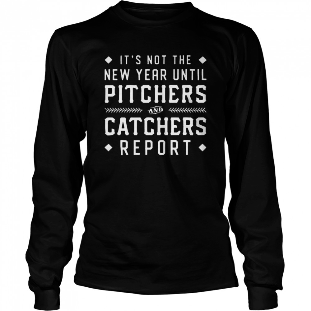 It’s not the new year until pitchers and catchers report shirt Long Sleeved T-shirt