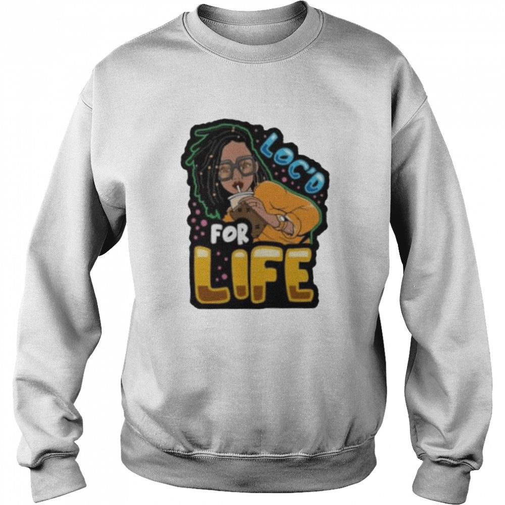 Loc’d for life shirt Unisex Sweatshirt