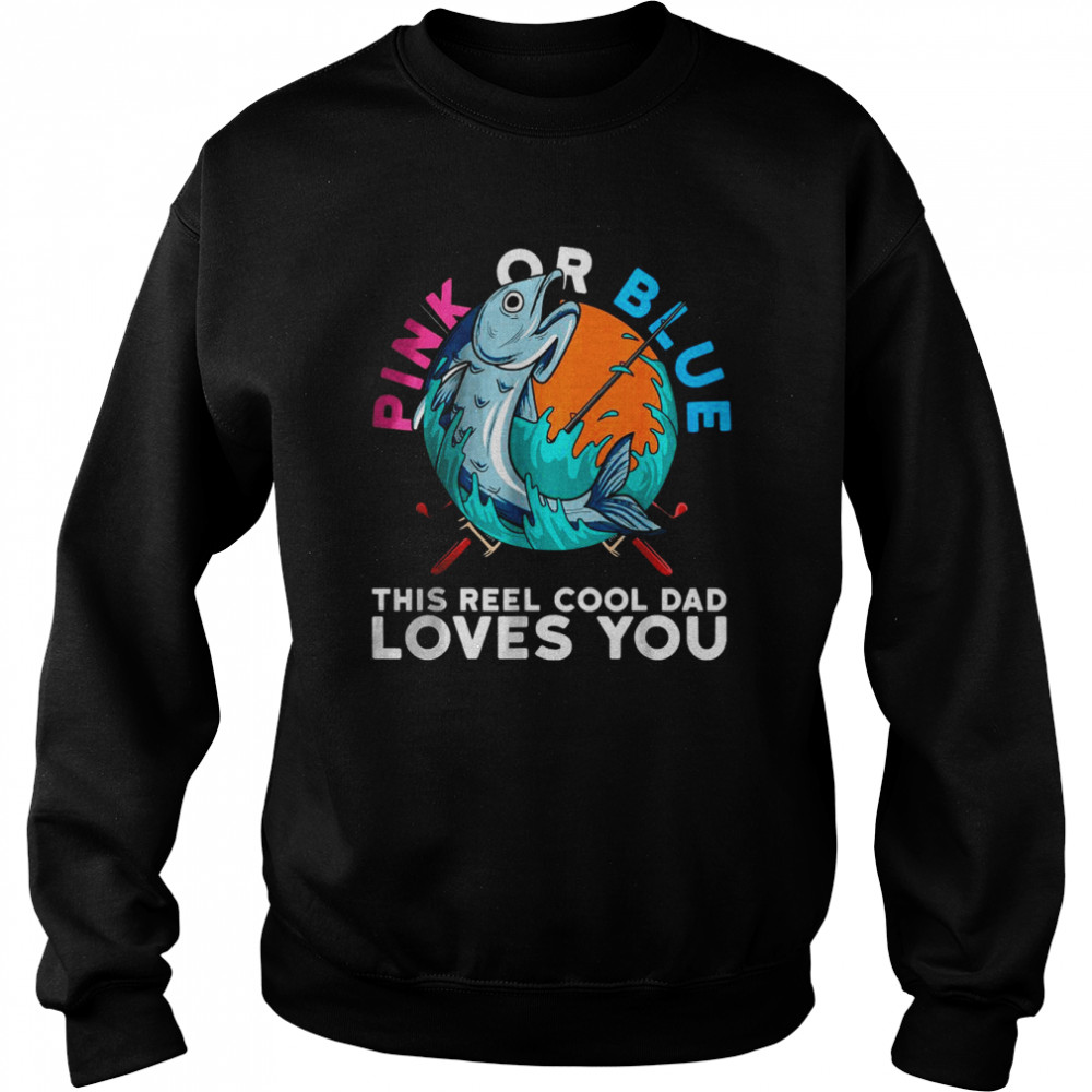 Pink Or Blue This reel Cool Dad Loves you T- Unisex Sweatshirt