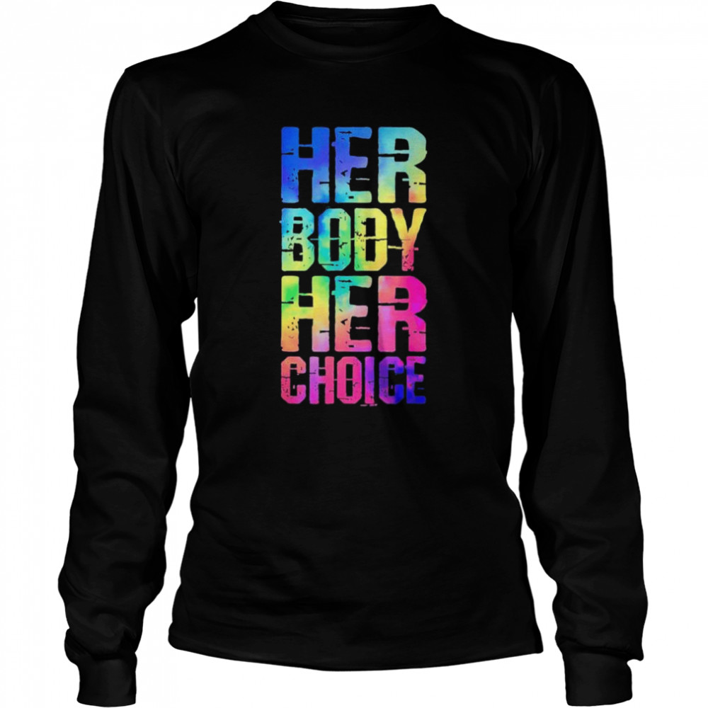 Pro choice her body her choice tie dye Texas women’s rights shirt Long Sleeved T-shirt