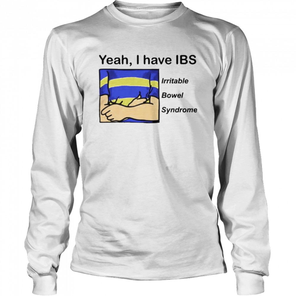 Yeah I Have Ibs Yeah I Have Ibs Irritable Bowel Syndrome  Long Sleeved T-shirt