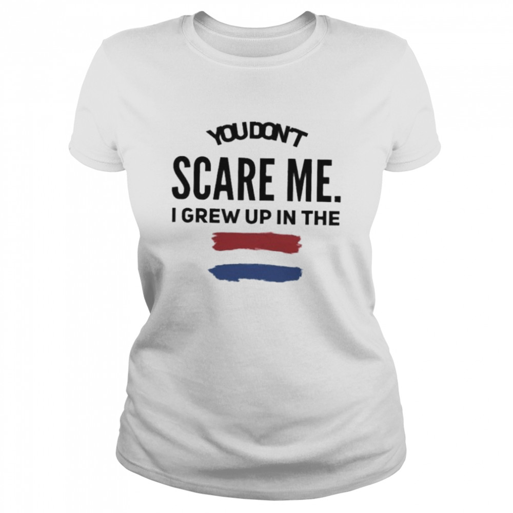 You don’t scare me I grew up in the Netherlands shirt Classic Women's T-shirt
