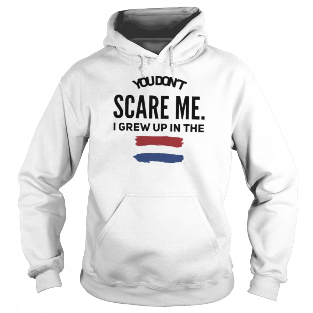 You don’t scare me I grew up in the Netherlands shirt Unisex Hoodie