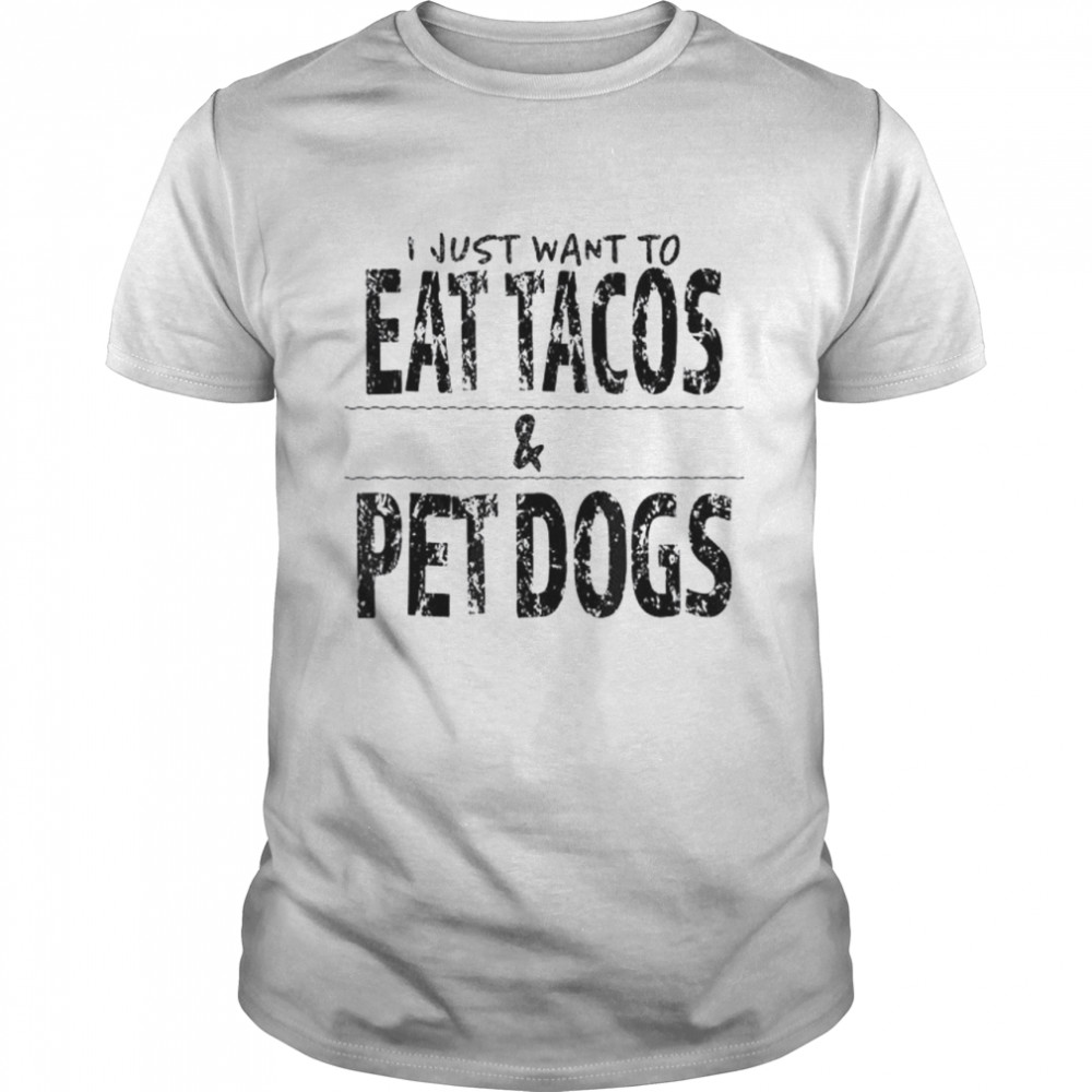 Eat tacos and pet dogs shirt