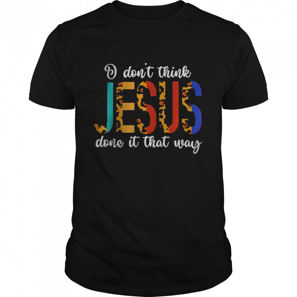 I Don’t Think Jesus Done It That Way Leopard T- Classic Men's T-shirt