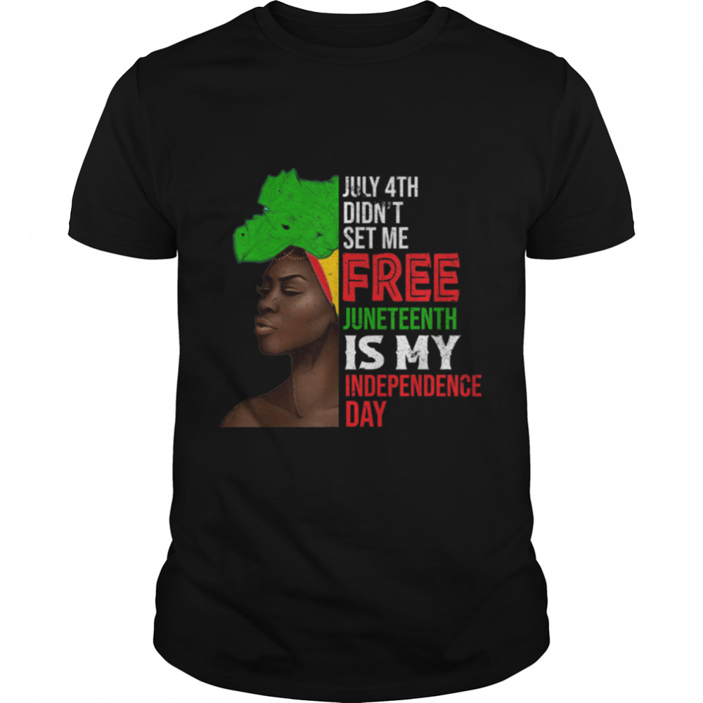 July 4th Didnt Set Me Free Juneteenth Is My Independence Day T-Shirt B0B19TDLJ2