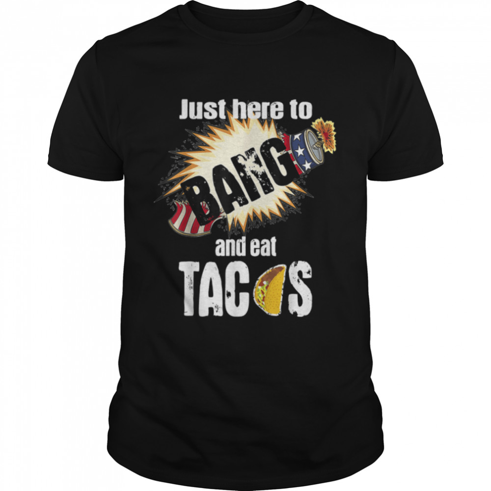 Just Here To Bang Tshirt And Eat Tacos USA Flag Firecracker T-Shirt B0B19VBL1F