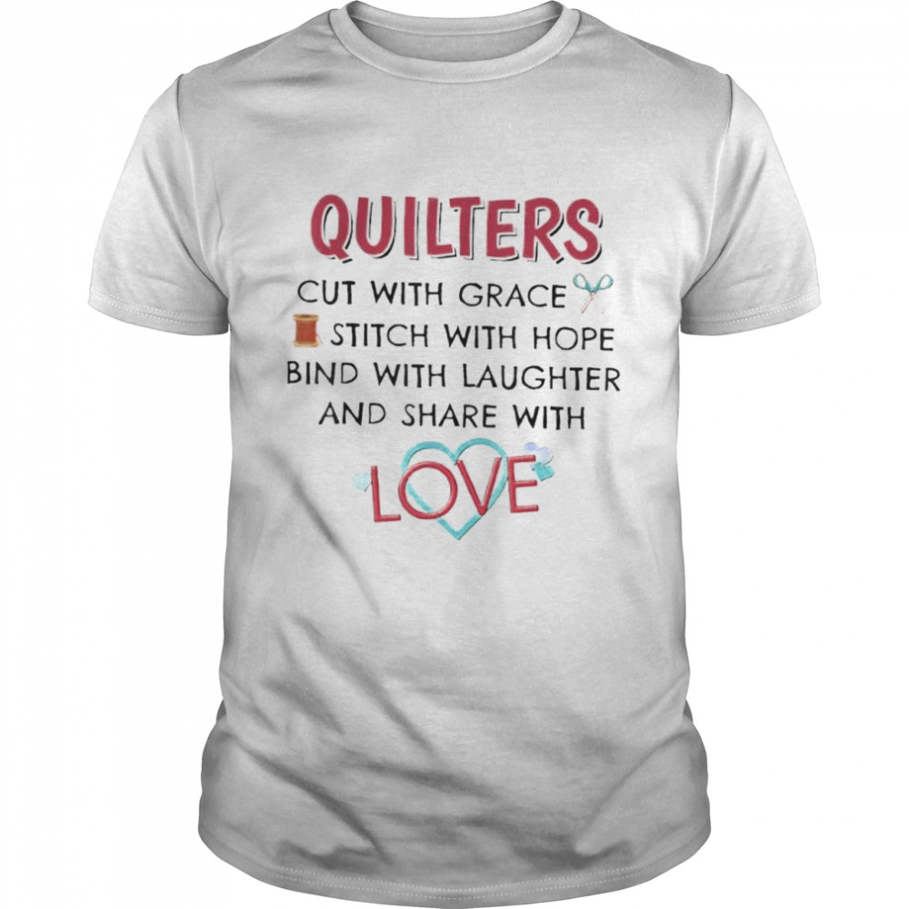 Quilters cut with grace stitch with hope bind with laughter shirt