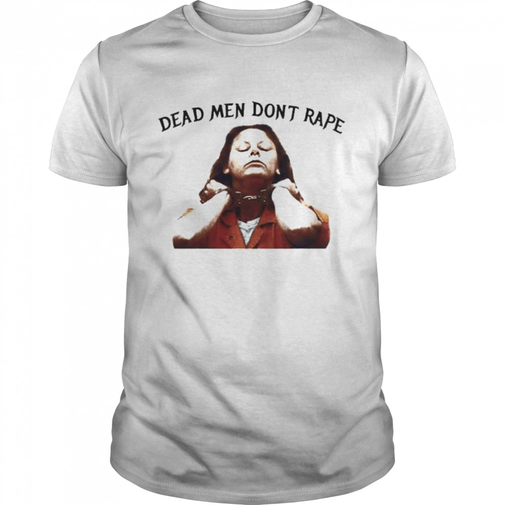 Aileen wuornos dead men don’t rape shirt Classic Men's T-shirt