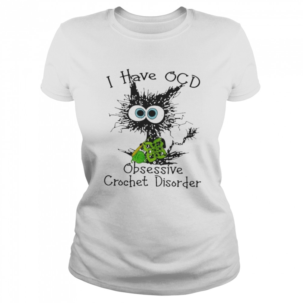 cat i have ocd obsessive crochet disorder shirt classic womens t shirt