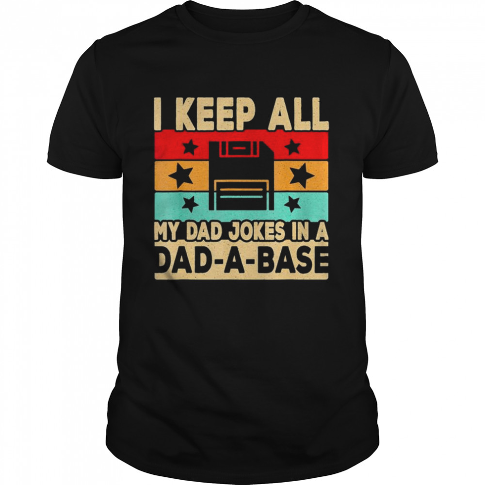 I Keep All My Dad Jokes In A Dad-A-Base Shirt