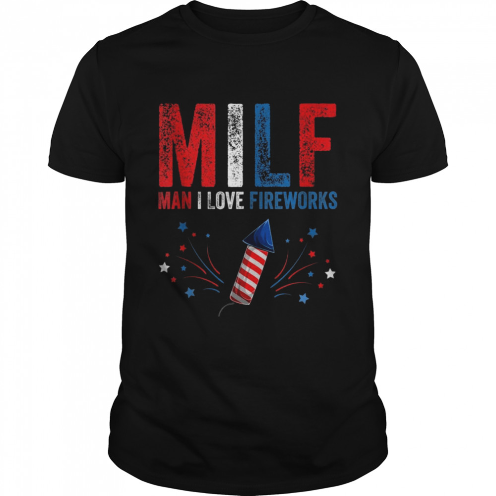 Milf Man I Love Fireworks American 4Th Of July Shirt