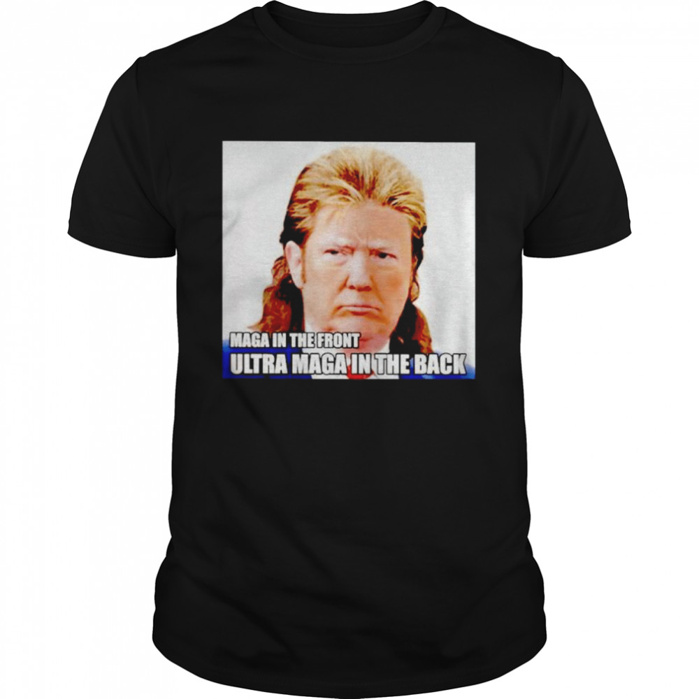 Trump Maga In The Front Ultra Maga In The Back Shirt