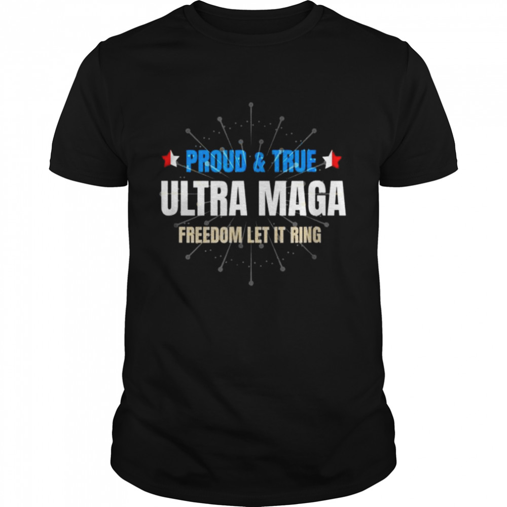 Ultra maga 4th of july ultra maga proud true shirt