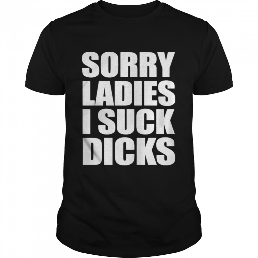 Alex Sorry Ladies I Suck Dicks Taco Amigo 777 T-Shirt