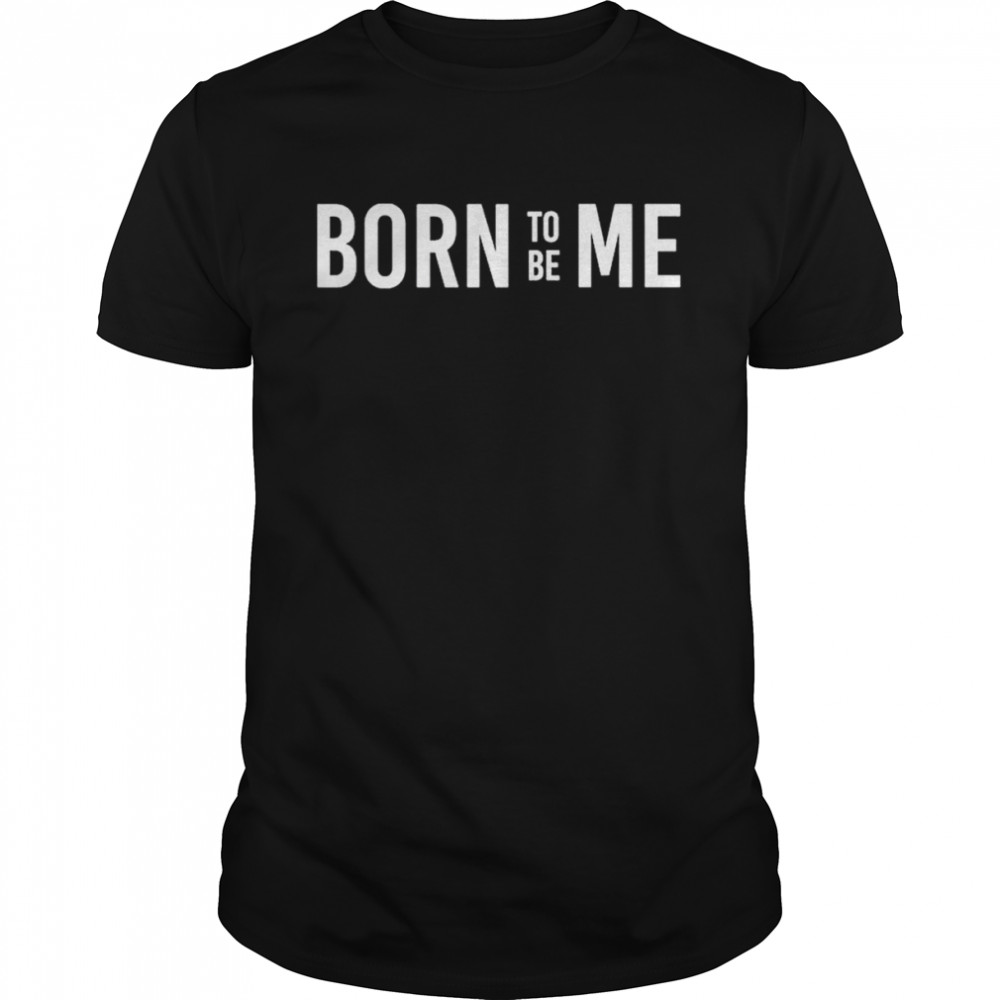 Born To Be Me T-Shirt