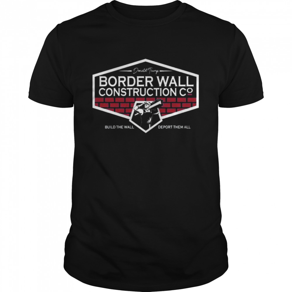 Donald Trump border wall construction shirt