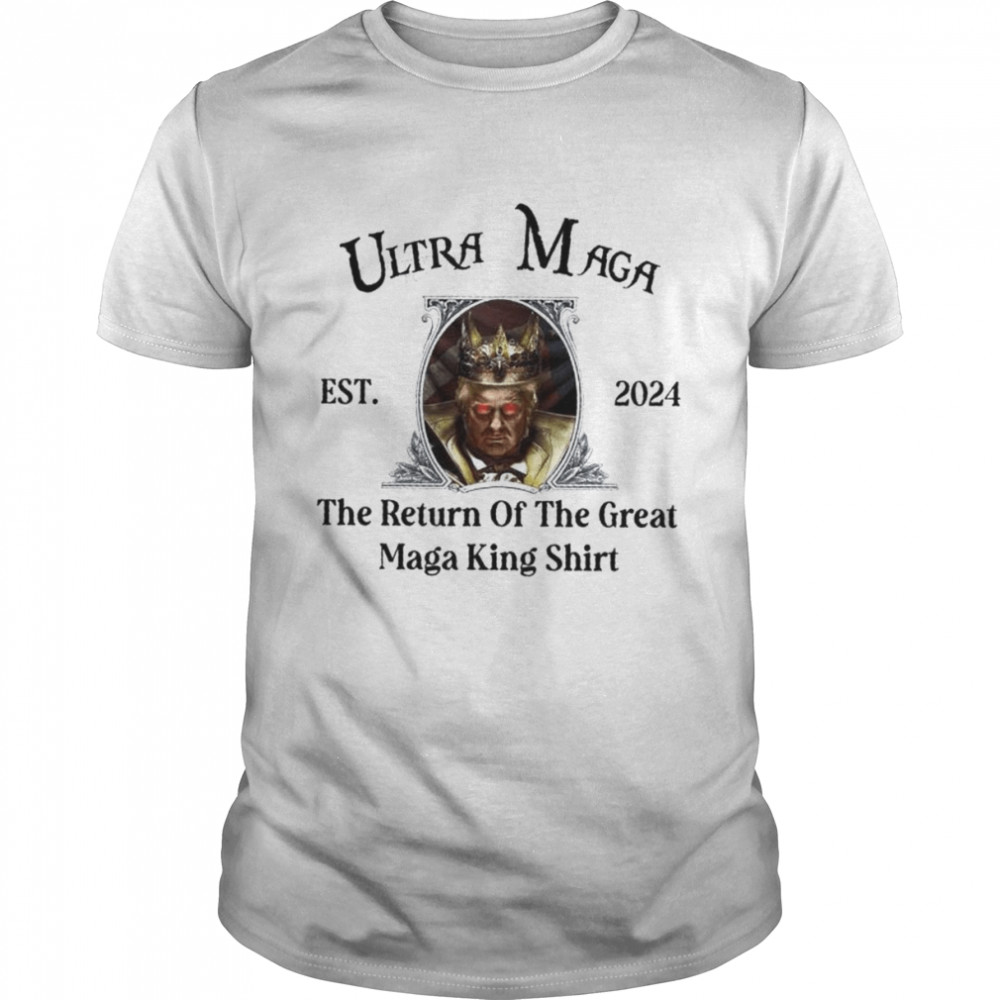 Donald Trump Ultra Mage Est 2024 The Return Of The Great Maga King Shirt