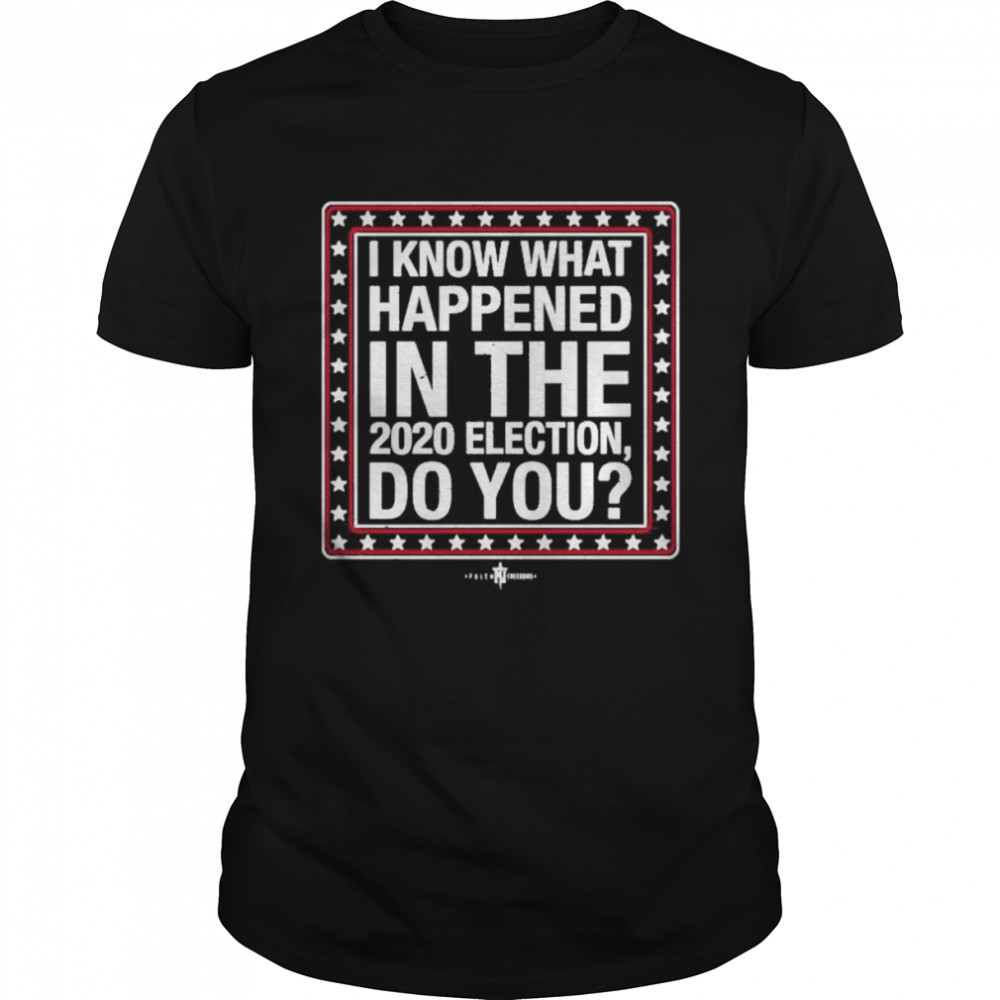 Faith Freedoms Merch I Know What Happened In The 2021 Election Do You Deeds T-Shirt
