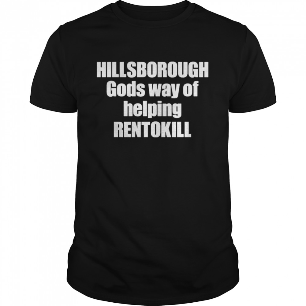 Hillsborough Gods Way Of Helping Rentokill Shirt