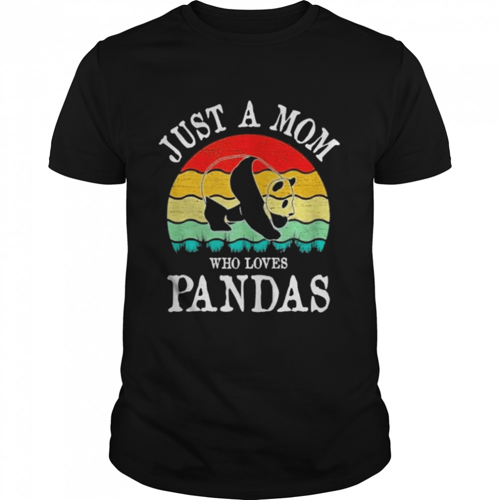 Just A Mom Who Loves Pandas Gift T-Shirt