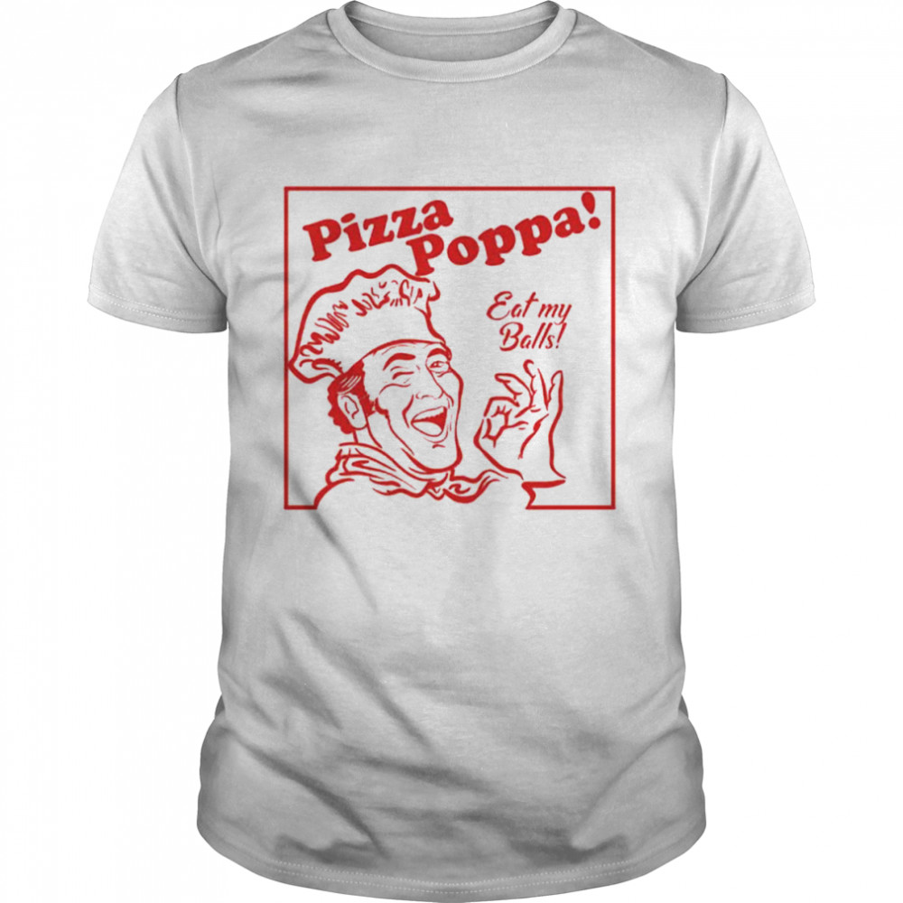 Pizza Poppa Eat My Pizza Poppa Shirt