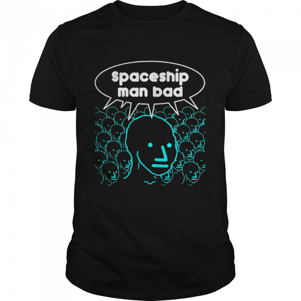 Spaceship Man Bad Shirt