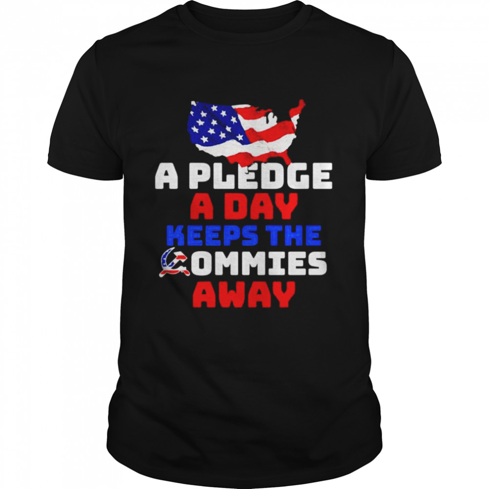 A Pledge A Day Keeps The Commies Away America Shirt