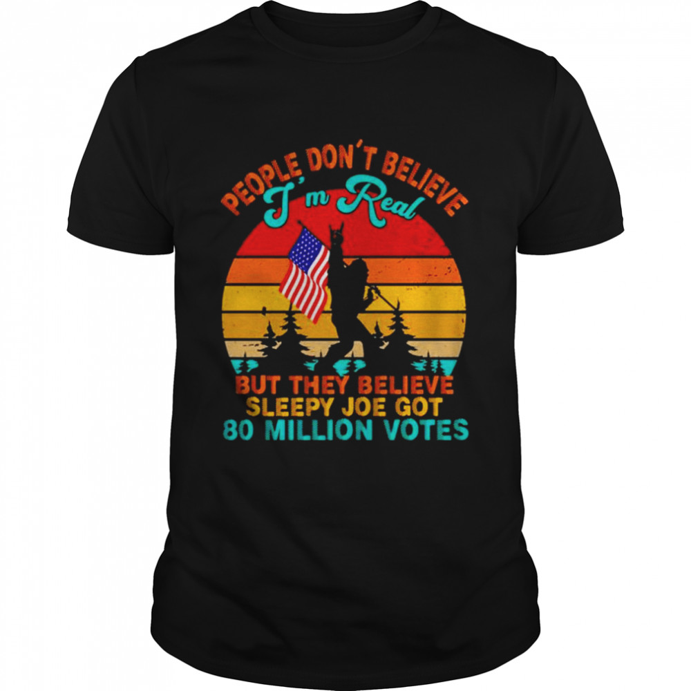 Bigfoot People don’t believe I’m real but they believe sleepy Joe got 80 million votes vintage shirt Classic Men's T-shirt
