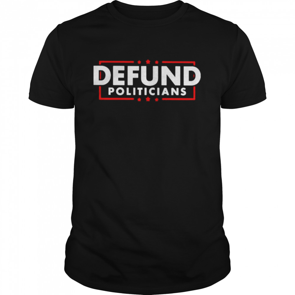 defund politicians shirt