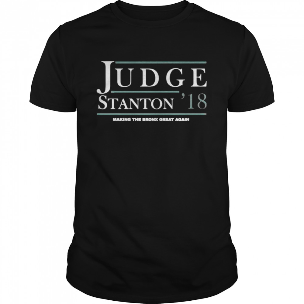 Judge Stanton 18 Making The Bronx Great Again Shirt