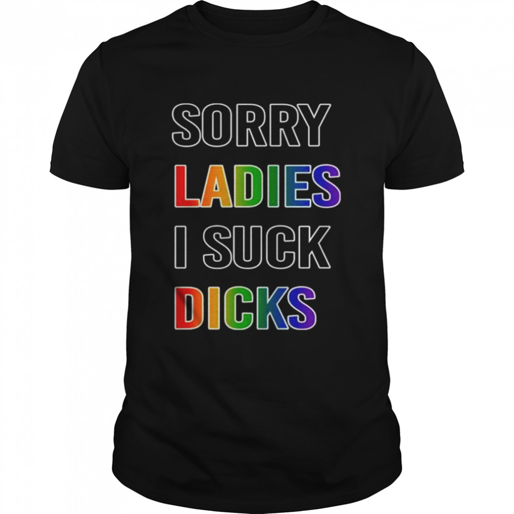 sorry ladies I suck dicks shirt Classic Men's T-shirt