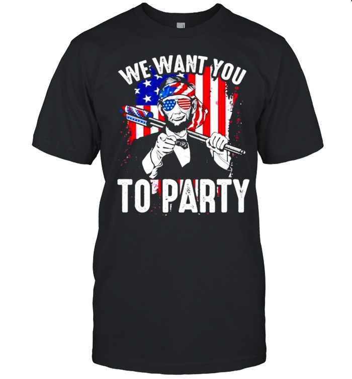 Abraham Lincoln 4Th Of July Shirt American Flag We Want You To Party Shirt