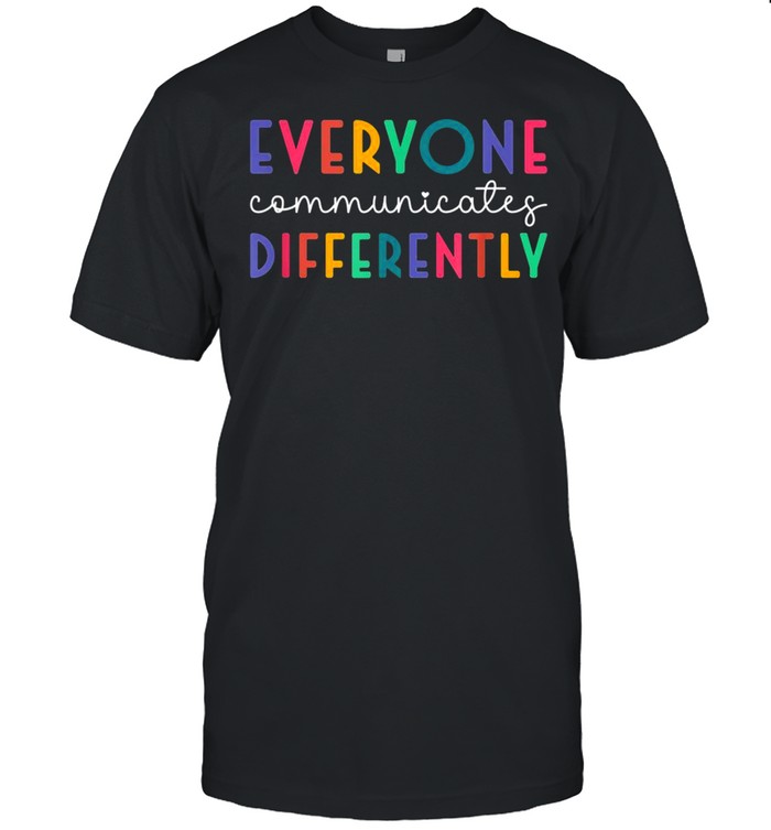 Autism Awareness Support, Everyone Communicates Differentlyshirt Shirt