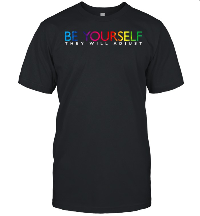 Be Yourself They Will Adjust Rainbow Flag Gay Pride Ally Lgbshirt Shirt