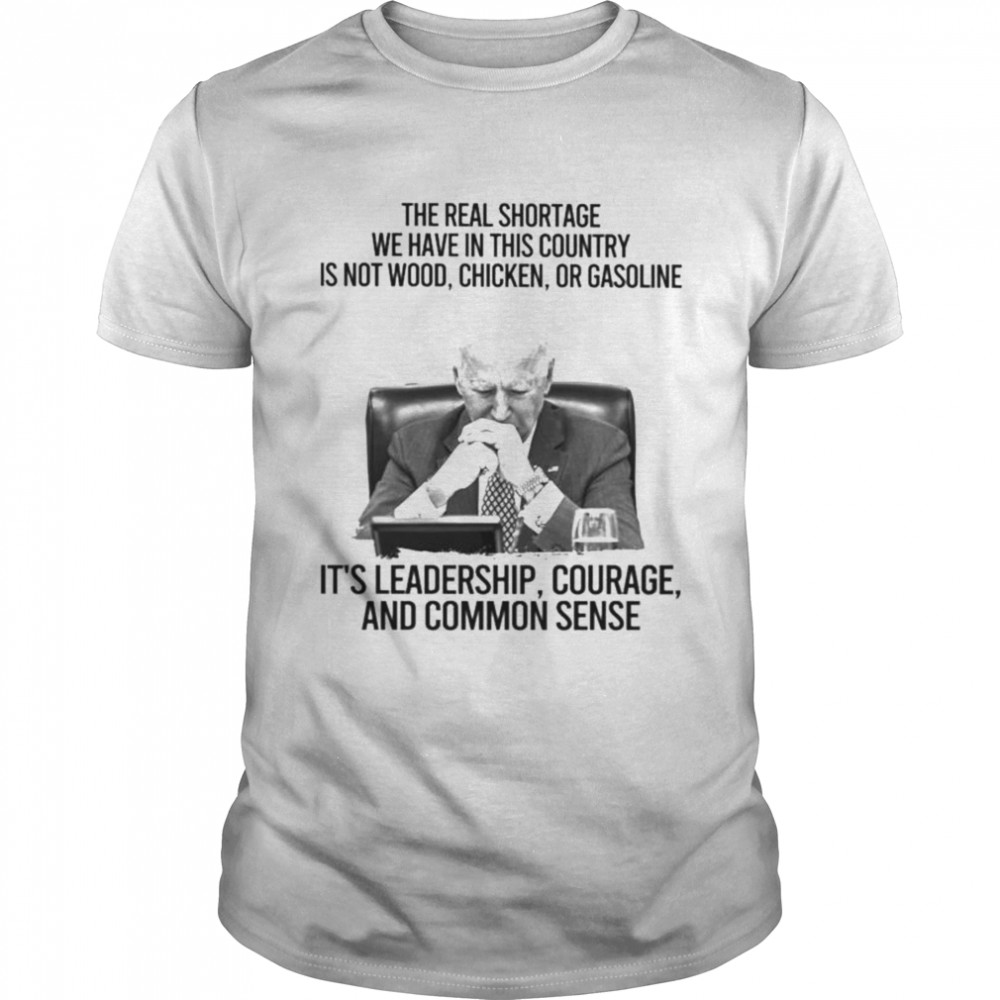 Biden It’s Leadership Courage And Common Sense Shirt