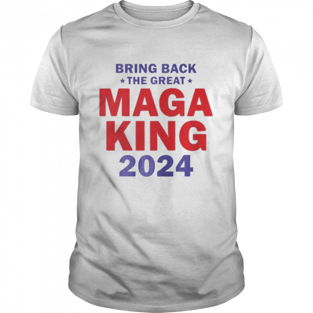 bring back the great maga king 2024 shirt