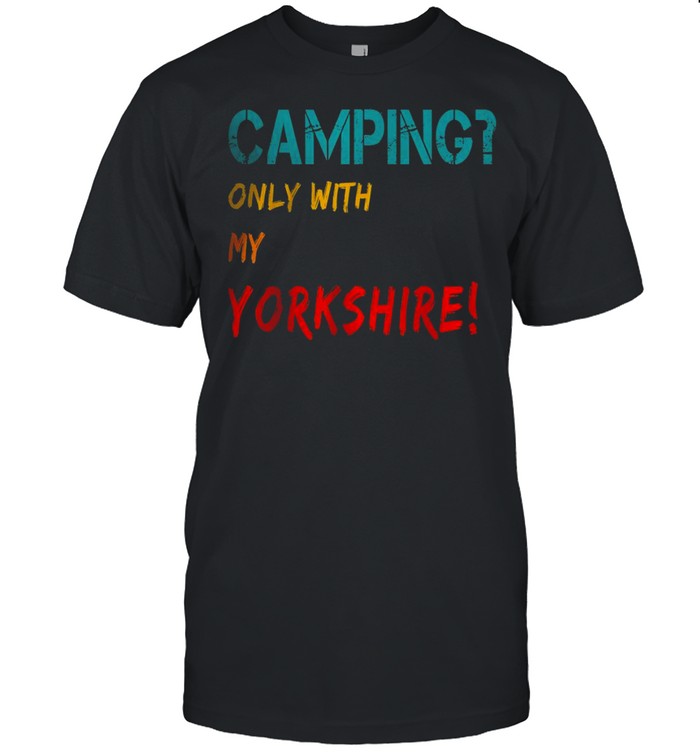 Camping Only With Yorkshire T-Shirt