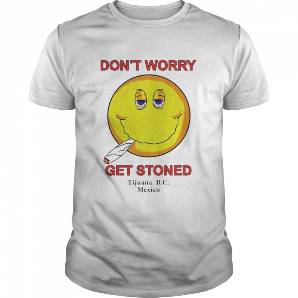 Dont Worry Get Stoned Shirt