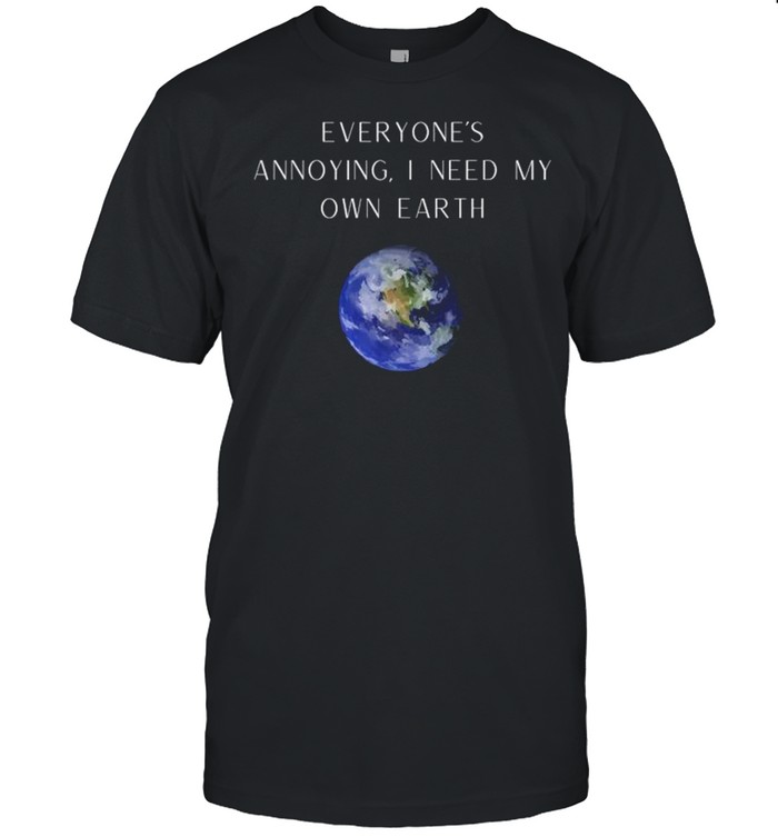 Everyone’s Annoying Novelty Humor Earth Shirt