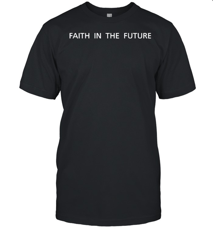 Faith In The Future Shirt