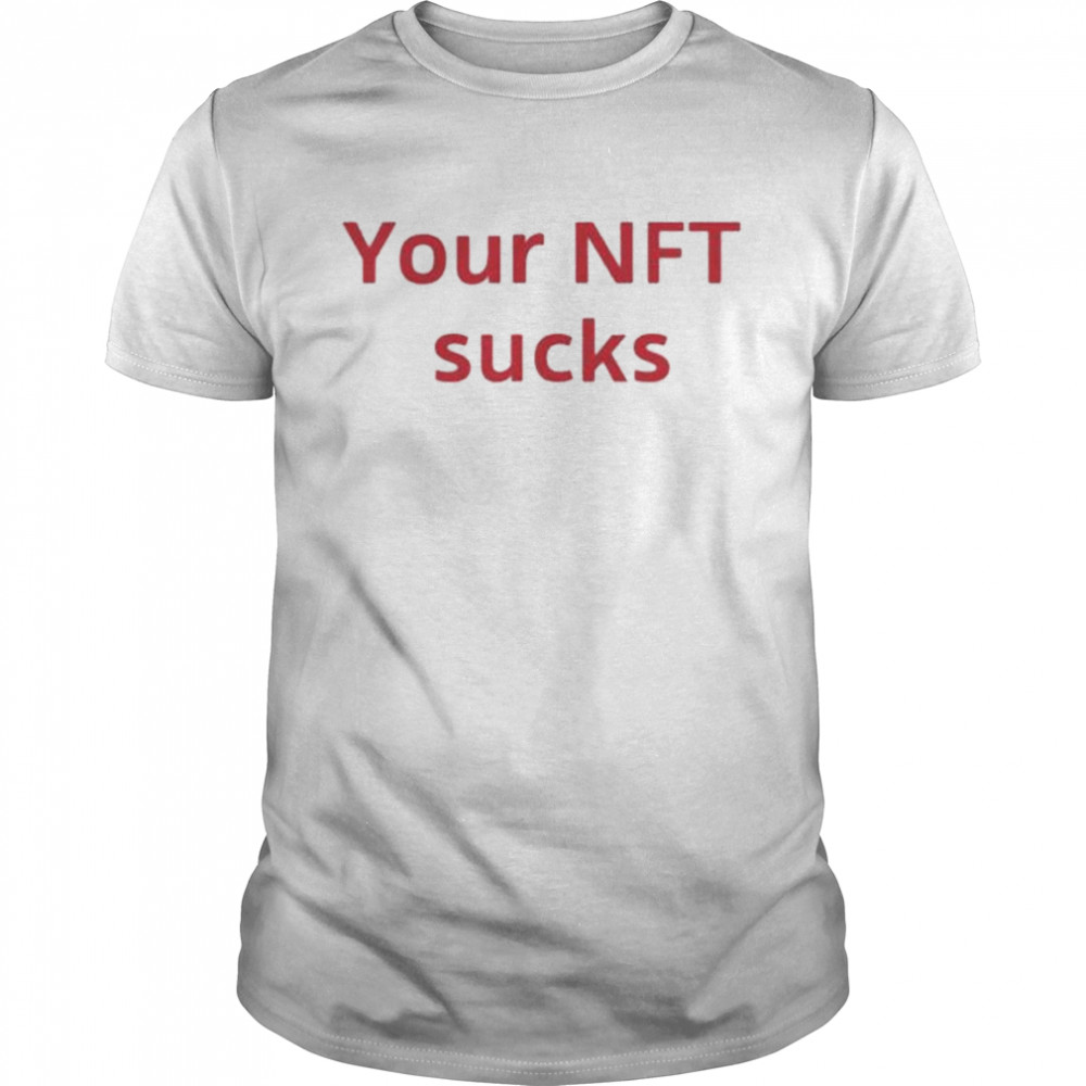Fud Merch Your Nft Sucks Shirt