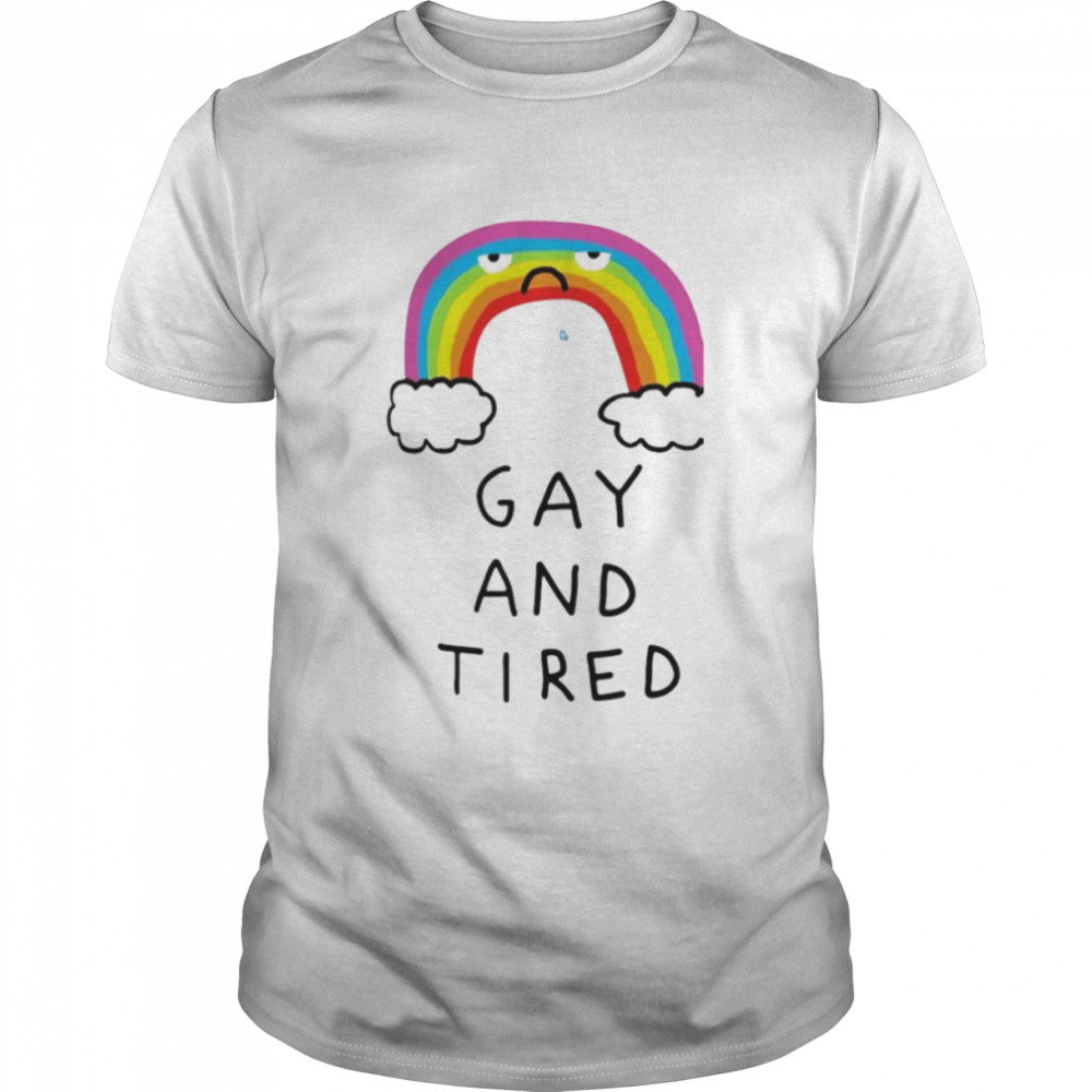 Gay And Tired Rainbow Shirt