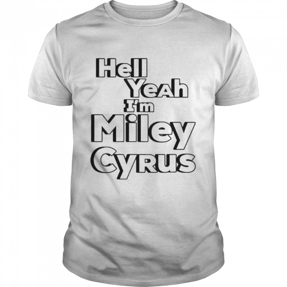 Hell yeah I’m miley cyrus shirt