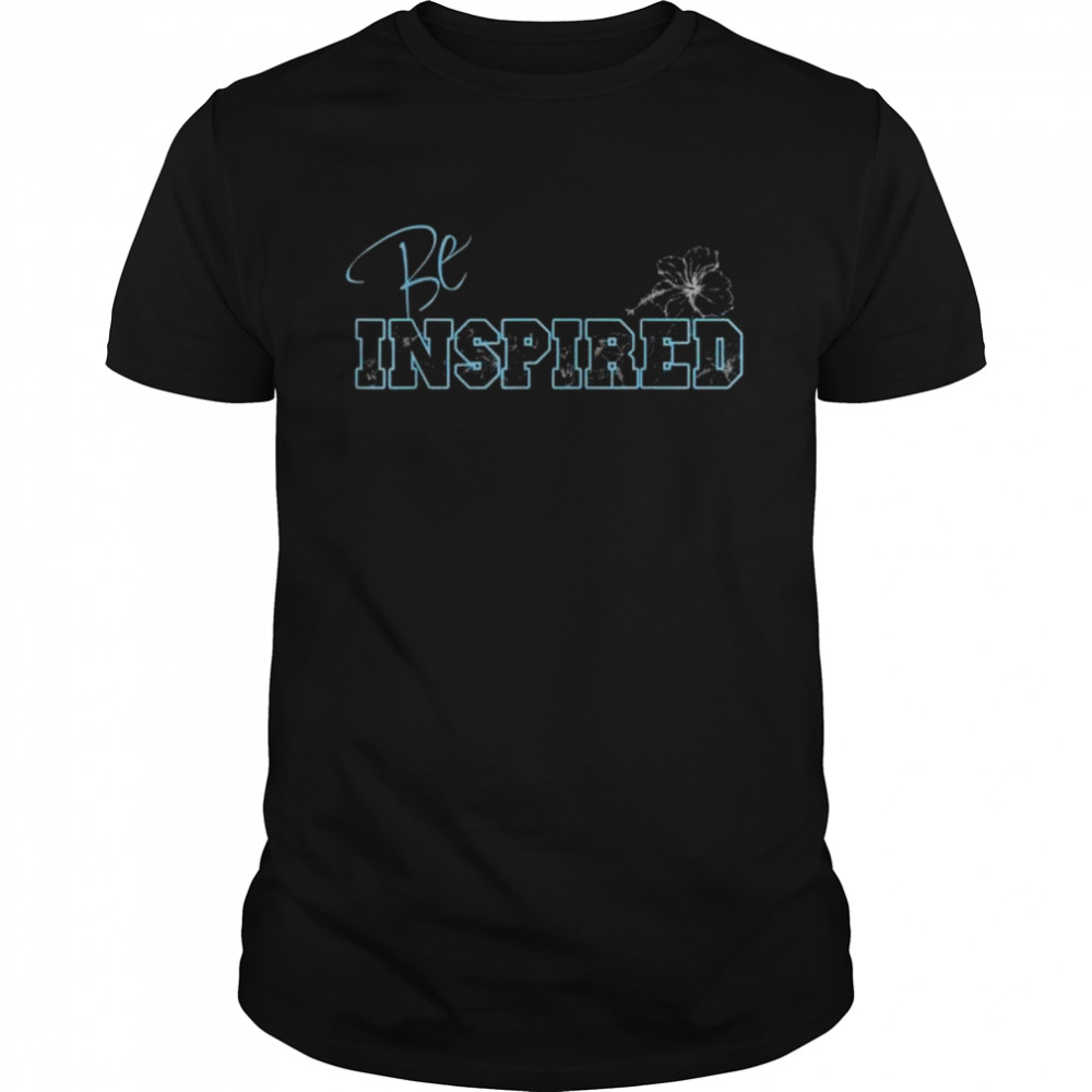 Motivational And Inspirational Be Inspired Hibiscus Shirt