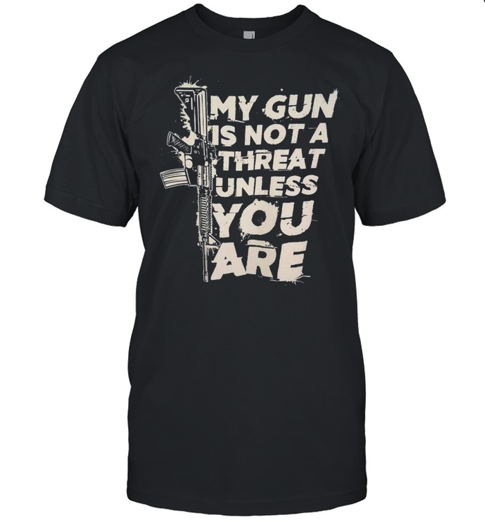 My Gun Is Not A Threat Unless You Are 2022 Shirt
