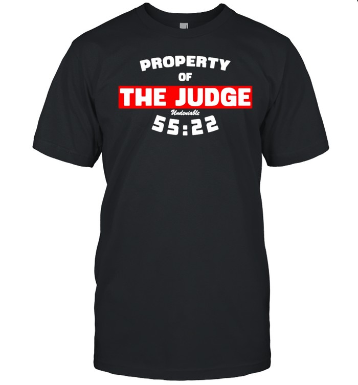 Property Of The Judge Undeniable 55 22 Shirt
